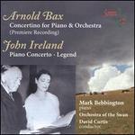 Bax: Concertino; Ireland: Piano Concerto; Legend