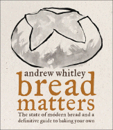 Bread Matters: The State of Modern Bread and a Definitive Guide to Baking Your Own