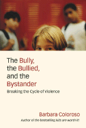 The Bully, the Bullied, and the Bystander: From Preschool to High School--How Parents and Teachers Can Help Break the Cycle of Violence