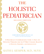 The Holistic Pediatrician (Second Edition): A Pediatrician's Comprehensive Guide to Safe and Effective Therapies for the 25 Most Common Ailments of Infants, Children, and Adolescents