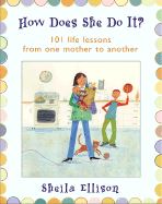 How Does She Do It?: 101 Life Lessons from One Mother to Another