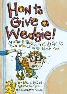How to Give a Wedgie! & Other Tricks, Tips & Skills No Adult Will Teach You
