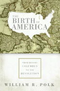 The Birth of America: From Before Columbus to the Revolution