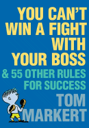 You Can't Win a Fight with Your Boss: And 55 Other Rules for Success