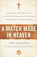 A Match Made in Heaven: American Jews, Christian Zionists, and One Man's Exploration of the Weird and Wonderful Judeo-Evangelical Alliance