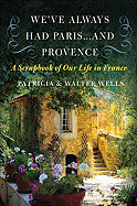 We've Always Had Paris... and Provence: A Scrapbook of Our Life in France