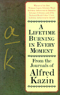 A Lifetime Burning Every Moment: From the Journals of Alfred Kazin