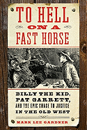 To Hell on a Fast Horse: Billy the Kid, Pat Garrett, and the Epic Chase to Justice in the Old West