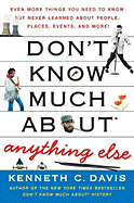 Don't Know Much about Anything Else: Even More Things You Need to Know But Never Learned about People, Places, Events, and More!