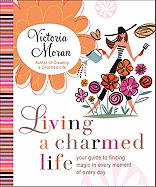 Living a Charmed Life: Your Guide to Finding Magic in Every Moment of Every Day