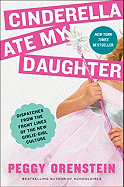 Cinderella Ate My Daughter: Dispatches from the Front Lines of the New Girlie-Girl Culture