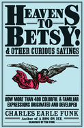 Heavens to Betsy!: & Other Curious Sayings
