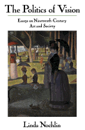 The Politics of Vision: Essays on Nineteenth-Century Art and Society