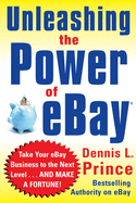 Unleashing the Power of Ebay: New Ways to Take Your Business or Online Auction to the Top