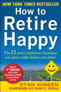 How to Retire Happy: The 12 Most Important Decisions You Must Make Before You Retire