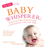 Top Tips from the Baby Whisperer: Secrets to Calm, Connect and Communicate with Your Baby. Tracy Hogg with Melinda Blau