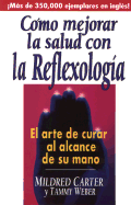Como Mejorar La Salud Con La Reflexologia: El Arte de Curar Al Alcance de Su Mano