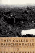 They Called it Passchendaele: The Story of the Battle of Ypres and of the Men Who Fought in it