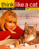 Think Like a Cat: How to Raise a Well-Adjusted Cat--Not a Sour Puss