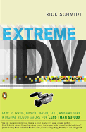 Extreme DV at Used-Car Prices: How to Write, Direct, Shoot, Edit, and Produce a Digital Video Feature for Lessthan $3,000