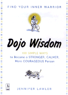 Dojo Wisdom: 100 Simple Ways to Become a Stronger, Calmer, More Courageous Person