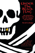 Under the Black Flag: The Romance and the Reality of Life Among the Pirates