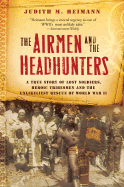 The Airmen and the Headhunters: A True Story of Lost Soldiers, Heroic Tribesmen and the Unlikeliest Rescue of World War II