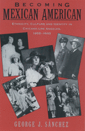 Becoming Mexican American: Ethnicity, Culture and Identity in Chicano Los Angeles, 1900-1945