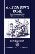 Writing Down Rome: Satire, Comedy and Other Offences in Latin Poetry