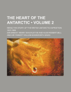The Heart of the Antarctic, Being the Story of the British Antarctic Expedition, 1907-1909; Volume 1