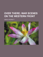 Over There; War Scenes on the Western Front