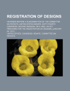 Registration of Designs; Hearings Before a Subcommittee of the Committee on Patents, United States Senate, Sixty-Fourth Congress, Second Session, on S. 6925, an ACT Providing for the Registration of Designs, [January 24, 1917]