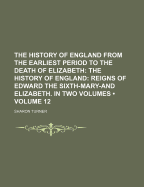 The History of England from the Earliest Period to the Death of Elizabeth (Volume 12); The History of England Reigns of Edward the Sixth-Mary-And Elizabeth. in Two Volumes