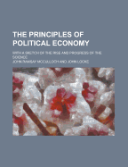 The Principles of Political Economy; With a Sketch of the Rise and Progress of the Science