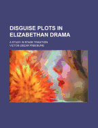 Disguise Plots in Elizabethan Drama: A Study in Stage Tradition (1915)