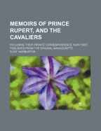 Memoirs of Prince Rupert and the Cavaliers Including Their Private Correspondence