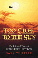 Too Close to the Sun: The Life and Times of Denys Finch Hatton