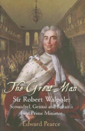 The Great Man: Sir Robert Walpole - Scoundrel, Genius and Britain's First Prime Minister. Edward Pearce