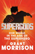 Supergods: Our World in the Age of the Superhero