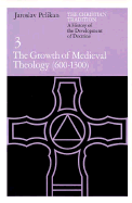 The Christian Tradition: A History of the Development of Doctrine, Volume 3: The Growth of Medieval Theology (600-1300)