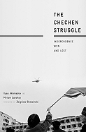 The Chechen Struggle: Independence Won and Lost