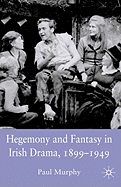 Hegemony and Fantasy in Irish Drama, 1899-1949