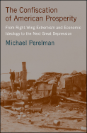 The Confiscation of American Prosperity: From Right-Wing Extremism and Economic Ideology to the Next Great Depression