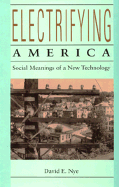 Electrifying America: Social Meanings of a New Technology, 1880-1940