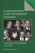 Communication in the Presidential Primaries: Candidates and the Media, 1912-2000
