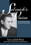 Selznick's Vision: Gone with the Wind and Hollywood Filmmaking (Texas Film Studies Series) Alan David Vertrees and Thomas Schatz