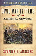 Wisconsin Boy in Dixie: Civil War Letters of James K Newton