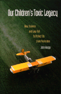 Our Children's Toxic Legacy: How Science and Law Fail to Protect Us from Pesticides