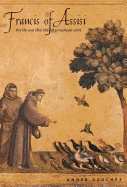 Francis of Assisi: The Life and Afterlife of a Medieval Saint