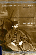 Captain Sir Richard Francis Burton: The Secret Agent Who Made the Pilgrimage to Mecca, Discovered Teh Kama Sutra, and Brought the Arabian Nights to the West